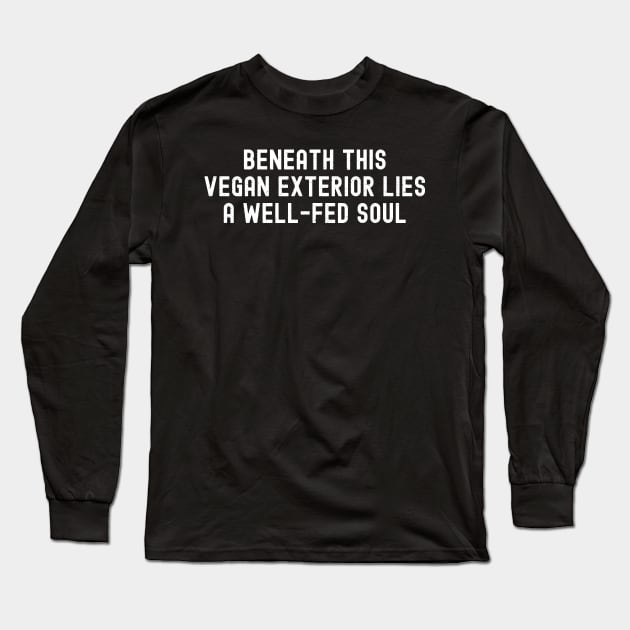 Beneath This Vegan Exterior Lies a Well-Fed Soul. Long Sleeve T-Shirt by trendynoize